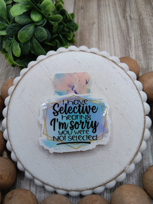 I have Selective Hearing, I'm Sorry You were not Selected Magnetic Bookmark