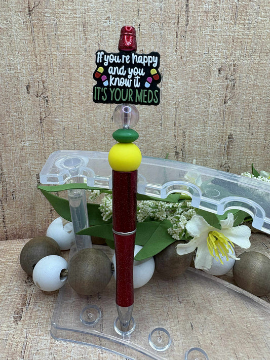 If you're happy and you know it ITS YOUR MEDS Beaded Ink Pen