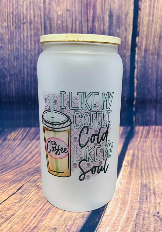 PRE ORDER - I like my Coffee Cold Like my Soul Glass Tumbler