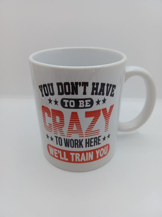 You don't have to be crazy to work here, we'll train you Coffee Mug