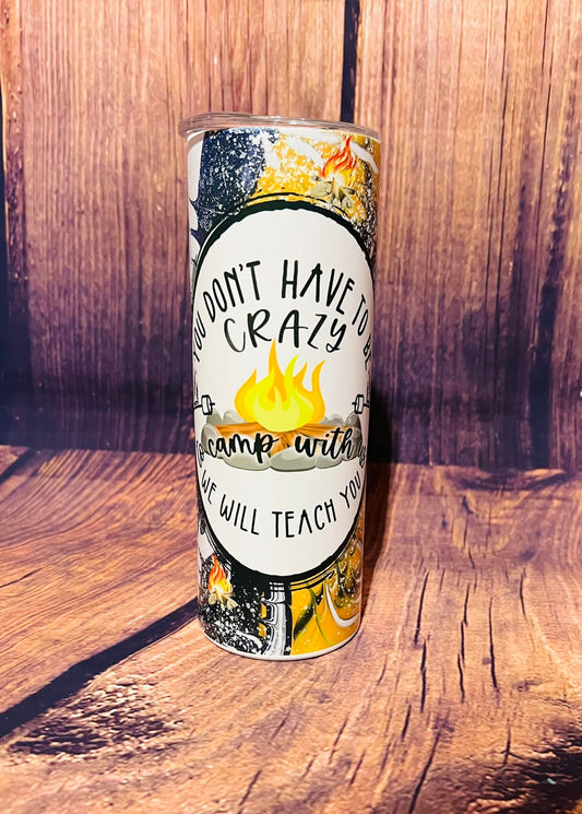 PRE ORDER - "You dont Have to be Crazy to Camp w/ us Well Teach You" Tumbler 20 oz