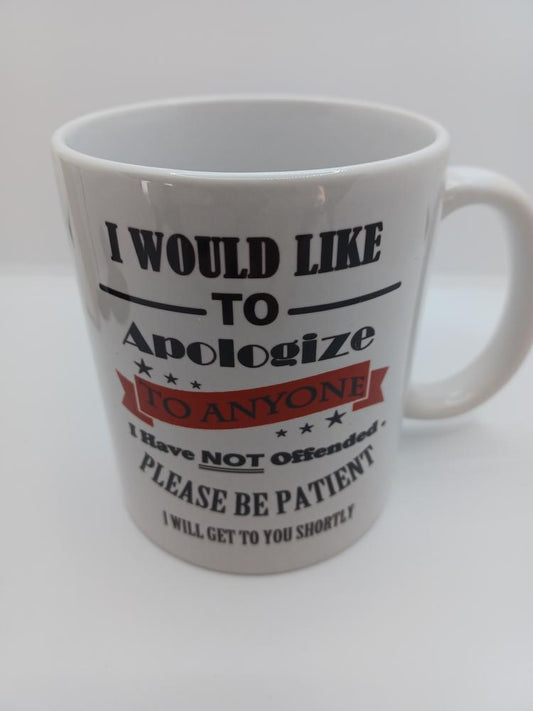 I would like to Apologize to Anyone I have not offended, I will get to you Coffee Mug
