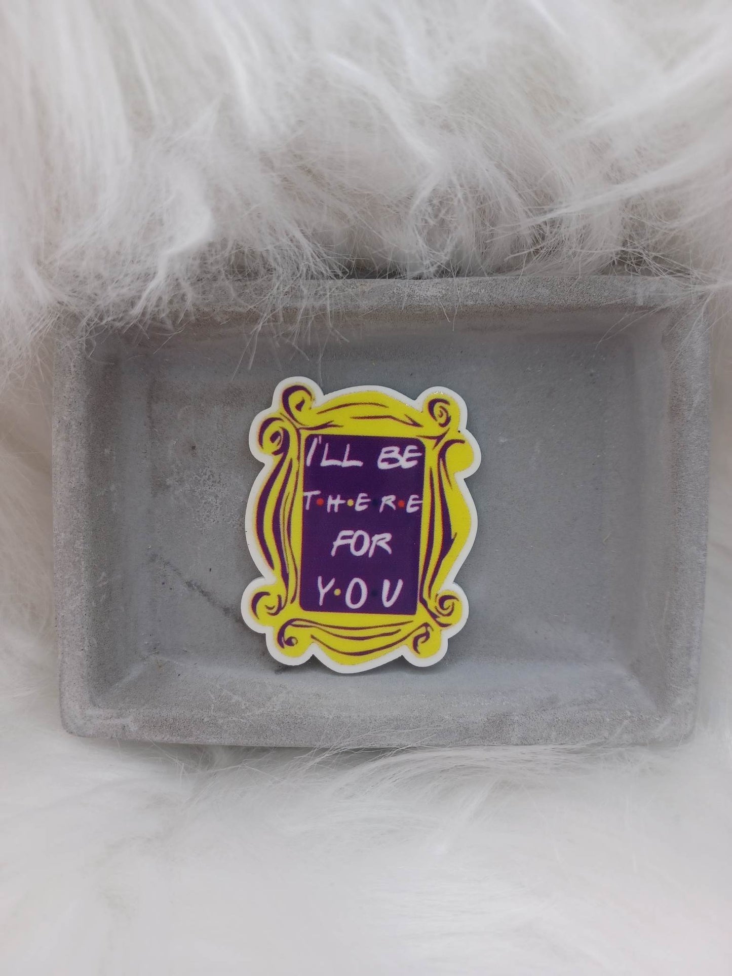 I'll Be There For You Magnet