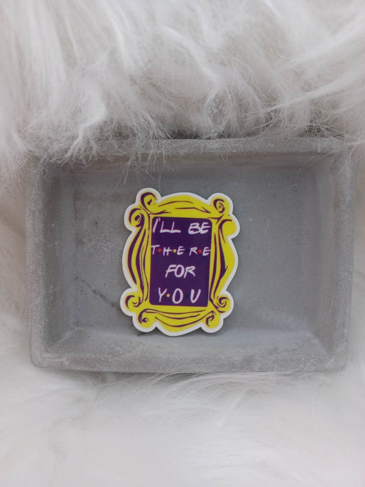 I'll Be There For You Magnet